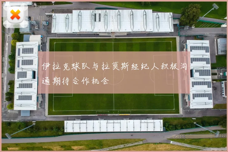 伊拉克球队与拉莫斯经纪人积极沟通期待合作机会