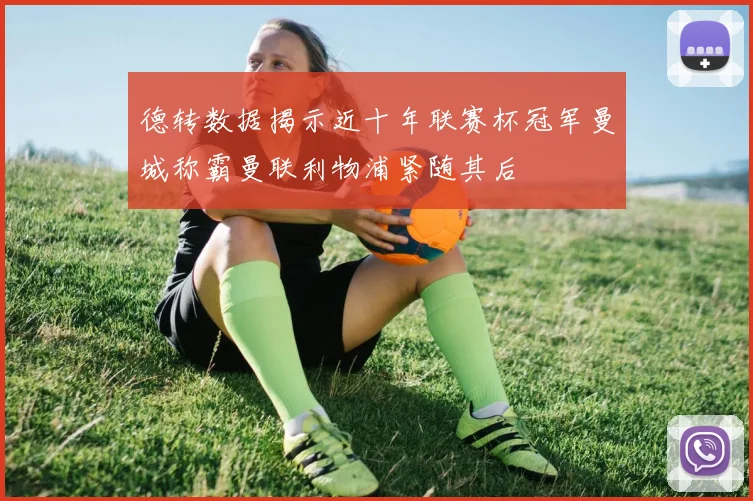 德转数据揭示近十年联赛杯冠军曼城称霸曼联利物浦紧随其后